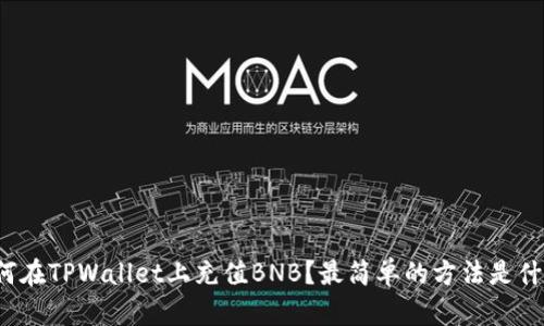 如何在TPWallet上充值BNB？最简单的方法是什么？