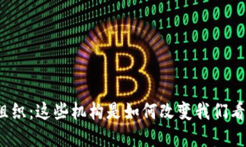 加密货币组织：这些机构是如何改变我们看待货币的？