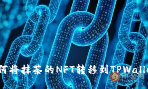 如何将抹茶的NFT转移到TPWallet？