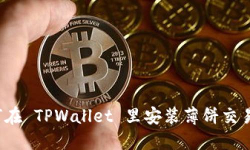 如何在 TPWallet 里安装薄饼交易所？