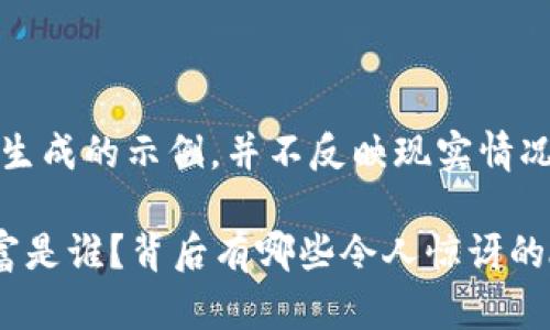 注意：以下内容是生成的示例，并不反映现实情况或任何特定个人。

中国加密货币首富是谁？背后有哪些令人惊讶的故事？