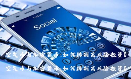 空气币与加密货币：如何辨别高风险投资？

空气币与加密货币：如何辨别高风险投资？