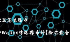 tpwallet里怎么选币如何在TPWallet中选择币种？给你
