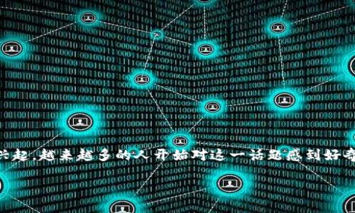 加密货币好吗这个问题在当今社会中引发了非常广泛的讨论。随着比特币和以太坊等加密货币的兴起，越来越多的人开始对这一话题感到好奇。今天，我们就来深入探讨一下关于加密货币的种种，同时也会回答这个问题背后隐藏的更多疑问。

加密货币的前景究竟如何？值得投资吗？