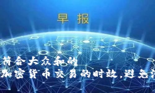 思考一个符合大众和的  
如何提高加密货币交易的时效，避免潜在损失？