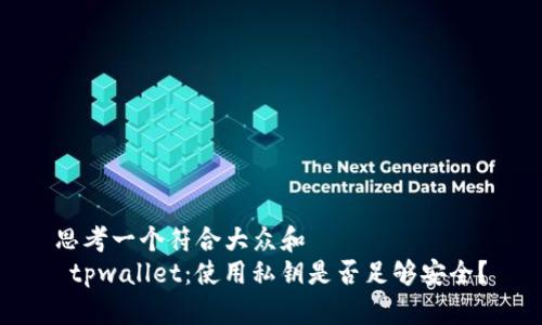 思考一个符合大众和  
 tpwallet：使用私钥是否足够安全？