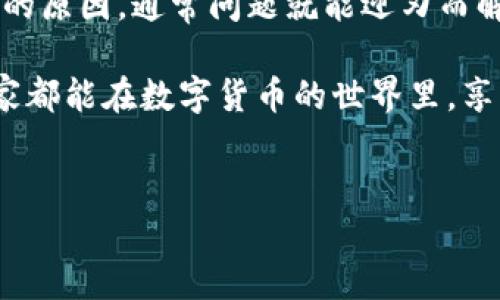 智能钱包问题解决

TPWallet闪兑用不了，这个问题确实让不少用户感到困惑。在当今这个高度数字化的时代，电子钱包的流行程度不言而喻，越来越多的人开始使用这类工具来进行快速支付和资产管理。不过，当我们遇到如“TPWallet闪兑用不了”这样的情况时，咋办呢？

TPWallet是什么？

首先，让我们简单了解一下TPWallet。TPWallet是一款受欢迎的数字资产钱包，专注于安全、便捷的资产管理。它支持多种主流加密货币，使得用户可以在同一个平台上方便地进行存储和交易。TPWallet的闪兑功能就是其一大卖点，它允许用户通过极速交易完成不同数字资产之间的兑换，极大地方便了用户的交易体验。

闪兑功能的吸引力

TPWallet的闪兑功能可以让用户以极快的速度完成资产兑换，这对于那些需要迅速响应市场变化的投资者来说尤为重要。想象一下，您刚刚知道某种币种上涨的消息，但因为操作繁琐错失了最佳时机，这无疑是个很大的遗憾。不过，当闪兑能够顺利使用时，您就能把握每一个可能的机会。

遇到闪兑用不了的原因

然而，有时候用户会发现TPWallet的闪兑功能无法使用，这可真让人郁闷。根据用户反馈，造成“TPWallet闪兑用不了”这个问题的原因可能有几个方面，下面我们逐一分析：

第一，网络问题。我们都知道，在进行数字资产交易时，网络的稳定性非常重要。如果连接不畅，可能会导致交易失败，闪兑功能也同样不例外。

第二，账户余额不足。如果您的钱包中没有足够的某种币种来完成闪兑，这时候也会导致闪兑失败。所以在进行交易前，确保您有足够的余额是十分必要的。

第三，钱包版本问题。TPWallet的开发团队会不断推出新的版本以用户体验和安全性。如果您的版本过旧，可能会因为兼容性问题而导致闪兑功能无法使用。因此，确保您使用最新版本的TPWallet是个好习惯。

第四，系统维护。就像任何一款在线服务，TPWallet也可能会进行定期的系统维护。在此期间，某些功能可能会暂时无法使用，包括闪兑。关注官方的通知是个不错的选择。

如何排查和解决问题

遇到TPWallet闪兑用不了的问题，用户可以采取以下步骤来排查和解决：

1. 检查网络连接： 确保您连接至稳定的网络，可以尝试切换到Wi-Fi或重启路由器，确保网络畅通无阻。

2. 账户余额核实： 登录TPWallet，查看您的余额，确保有足够的资金进行闪兑操作。如果余额不够，您可能需要先进行充值。

3. 更新应用： 前往应用商店检查TPWallet是否有更新版本，并及时更新。如果您是因为版本问题而导致无法使用闪兑，更新后一般就能解决。

4. 查看官方信息： 定期关注TPWallet的官方社交媒体或官网，了解最新的维护信息或功能调整。这会帮助您更好地了解何时可以正常使用闪兑。

总结与小贴士

在数字资产交易的过程中，TPWallet闪兑提供了一个高效、便捷的选择，然而在使用中遇到问题也是常有的事情。让自己冷静下来，逐步排查可能的原因，通常问题就能迎刃而解。记住，永远要确保您的钱包应用是最新的，并且在进行交易前检查网络和余额情况。

最后，小编想提醒大家，数字资产交易具有风险。在选择各类交易工具和钱包时，一定要仔细研究，选择安全性高、口碑好的平台进行操作。希望大家都能在数字货币的世界里，享受每一次交易的乐趣，不错过每一个良机！

TPWallet, 闪兑, 数字资产, 钱包问题, 交易安全/guanjianci
TPWallet闪兑用不了？你知道可能的原因是什么吗？