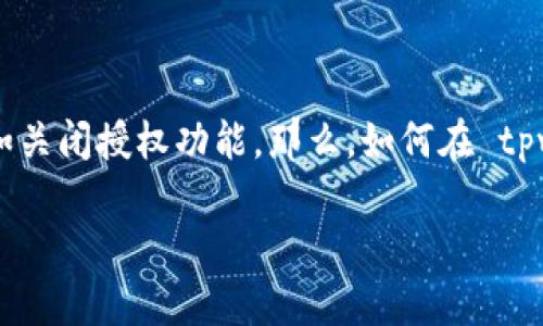 tpwallet 是一款用户友好的数字货币钱包，很多用户在使用过程中可能会需要进行一些设定，比如关闭授权功能。那么，如何在 tpwallet 中关闭授权呢？在这篇文章中，我们将会详细探讨这个问题，并提供一些实用的步骤和建议。

怎样在tpwallet中关闭授权？