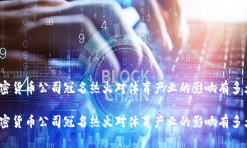 加密货币公司冠名热火对体育产业的影响有多大？

加密货币公司冠名热火对体育产业的影响有多大？