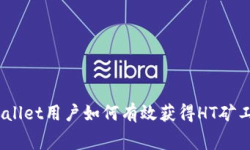 tpwallet用户如何有效获得HT矿工费？