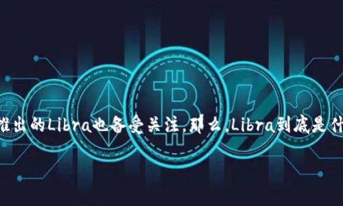 加密货币在近年来逐渐进入大众视野，尤其是随着各种新币种的推出和宣传，不少人对其产生了极大的兴趣。在众多币种中，Facebook推出的Libra也备受关注。那么，Libra到底是什么呢？这一问题不仅仅关乎一种货币，还能引发我们对未来数字经济的诸多思考。接下来，让我们一起探讨一下这个颇具争议性的项目。

Libra是什么？对我们的经济生活有什么影响？