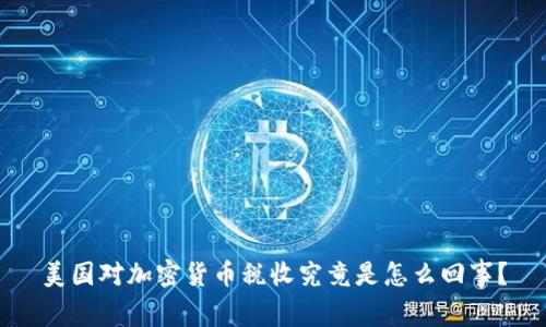 美国对加密货币税收究竟是怎么回事？