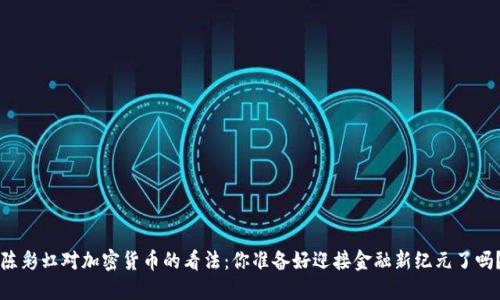 陈彩虹对加密货币的看法：你准备好迎接金融新纪元了吗？