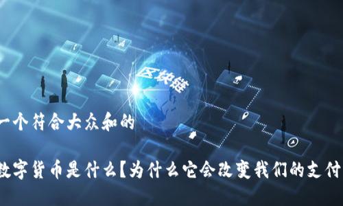 思考一个符合大众和的

加密数字货币是什么？为什么它会改变我们的支付方式？