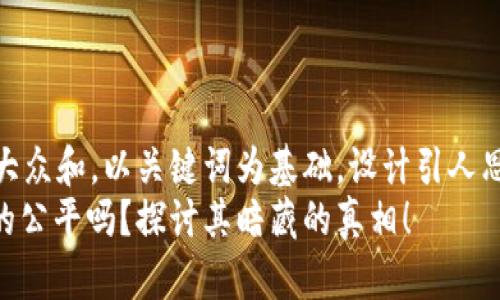 思考一个符合大众和，以关键词为基础，设计引人思考的疑问句  
: 加密货币真的公平吗？探讨其暗藏的真相！