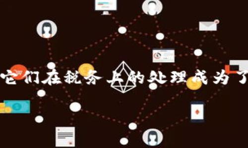 爱尔兰加密货币上税吗是一个在加密货币市场越来越受到关注的问题。随着数字资产的兴起，越来越多的人开始投资比特币、以太坊等加密货币，了解它们在税务上的处理成为了投资者必须面临的一个重要话题。本文将探讨爱尔兰对加密货币的税务规定、如何计算税额以及对投资者的影响，帮助您更好地理解这个复杂的领域。

爱尔兰对加密货币的税务政策在哪里可以找到？