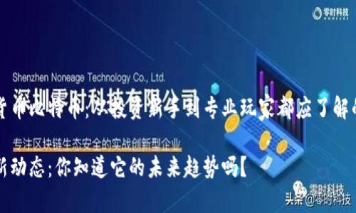 播报加密货币比特币：从投资新手到专业玩家都应了解的前沿动态

比特币最新动态：你知道它的未来趋势吗？