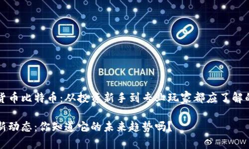 播报加密货币比特币：从投资新手到专业玩家都应了解的前沿动态

比特币最新动态：你知道它的未来趋势吗？