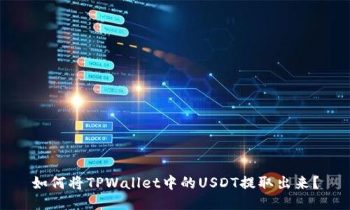 如何将TPWallet中的USDT提取出来？