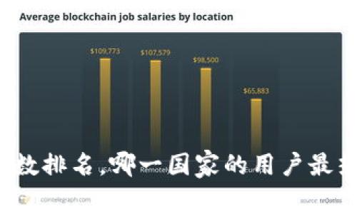 全球持有加密货币人数排名，哪一国家的用户最热衷于加密货币投资？