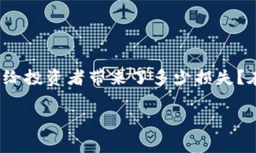 加密货币市场近年来可谓风云变幻，泡沫与财富并存。一波又一波的市场波动，究竟给投资者带来了多少损失？在这种环境下，很多人不禁要问：在这个充满机遇与挑战的领域，损失到底有多严重？

加密货币投资风险：市场损失究竟有多少？