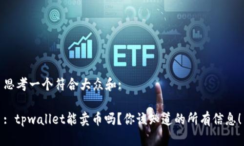 思考一个符合大众和:

: tpwallet能卖币吗？你该知道的所有信息！