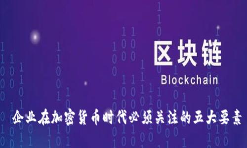  企业在加密货币时代必须关注的五大要素