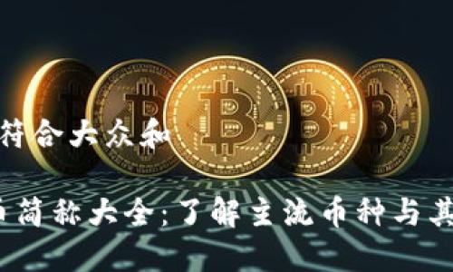 思考一个符合大众和

 加密货币简称大全：了解主流币种与其背后含义