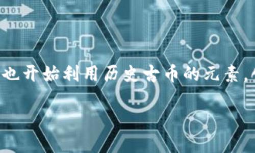 古币加密货币是一个结合了传统文化和现代科技的术语。随着越来越多的人开始投资和关注加密货币，许多项目也开始利用历史古币的元素，创造出新的数字货币形态。这种创新不仅体现了对历史和文化的敬重，也吸引了对投资和收藏感兴趣的用户群体。

古币加密货币：结合历史与现代投资趋势