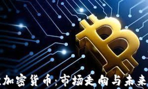 
谷歌再次加密货币：市场走向与未来趋势分析