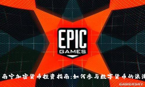  南宁加密货币投资指南：如何参与数字货币的浪潮