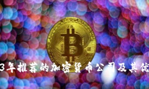 : 2023年推荐的加密货币公司及其优势分析