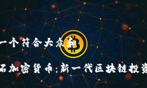 思考一个符合大众和  
  
蓝宝石加密货币：新一代区块链投资选择
