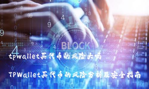 tpwallet买代币的风险大吗

TPWallet买代币的风险分析及安全指南