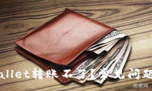 : 

为什么TPWallet转账不了？常见问题及解决方案