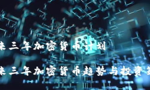 未来三年加密货币计划 

未来三年加密货币趋势与投资策略