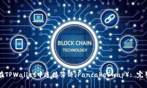 如何在TPWallet中连接薄饼（PancakeSwap）: 完整指南