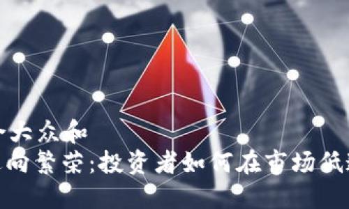 思考一个符合大众和  
: 加密货币逆向繁荣：投资者如何在市场低迷中寻找机会