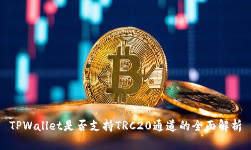 TPWallet是否支持TRC20通道的全面解析