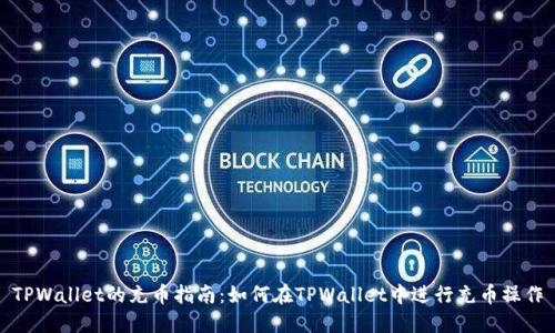 TPWallet的充币指南：如何在TPWallet中进行充币操作