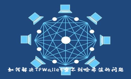 如何解决TPWallet查不到哈希值的问题