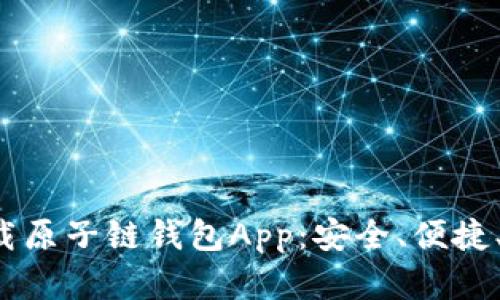  如何下载原子链钱包App：安全、便捷、完整指南