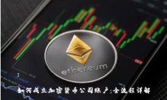 :如何成立加密货币公司账户：全流程详解