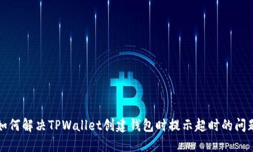如何解决TPWallet创建钱包时提示超时的问题