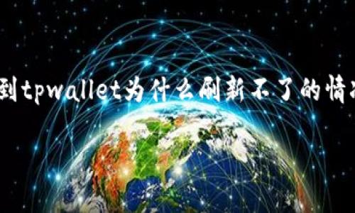 tpwallet 是一款广受欢迎的数字钱包应用，用户可以通过它进行各种加密货币的存储、交易以及管理。然而，有时用户在使用过程中可能会遇到tpwallet为什么刷新不了的情况。这种问题不仅会影响用户的交易体验，还可能导致用户对该应用的信任度降低。因此，探讨这一问题，并了解可能的解决方案，是十分重要的。

tpwallet为何无法刷新及解决方法详解