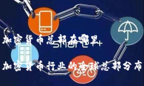 加密货币总部在哪里

加密货币行业的全球总部分布