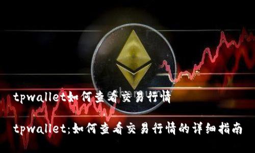 tpwallet如何查看交易行情

tpwallet：如何查看交易行情的详细指南