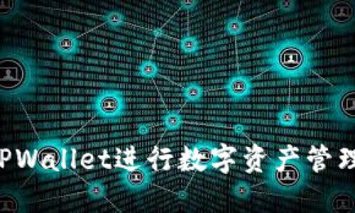 如何使用TPWallet进行数字资产管理：详细指南