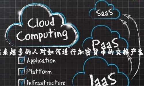 加密货币交换是指在不同的加密货币之间进行交易的过程，通常通过一个平台或者交易所来实现。随着加密货币市场的日益增长，越来越多的人对如何进行加密货币的交换产生了兴趣。在这篇文章中，我们将深入探讨加密货币交换的工作原理、如何选择合适的交换平台、可能面临的风险以及相关的最佳实践。

深入了解加密货币交换：如何安全高效地交易