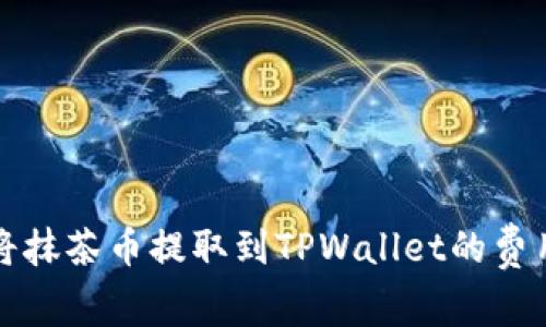 如何将抹茶币提取到TPWallet的费用详解
